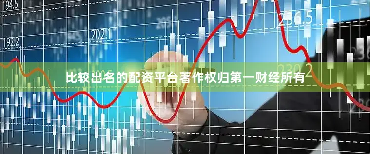 比较出名的配资平台著作权归第一财经所有