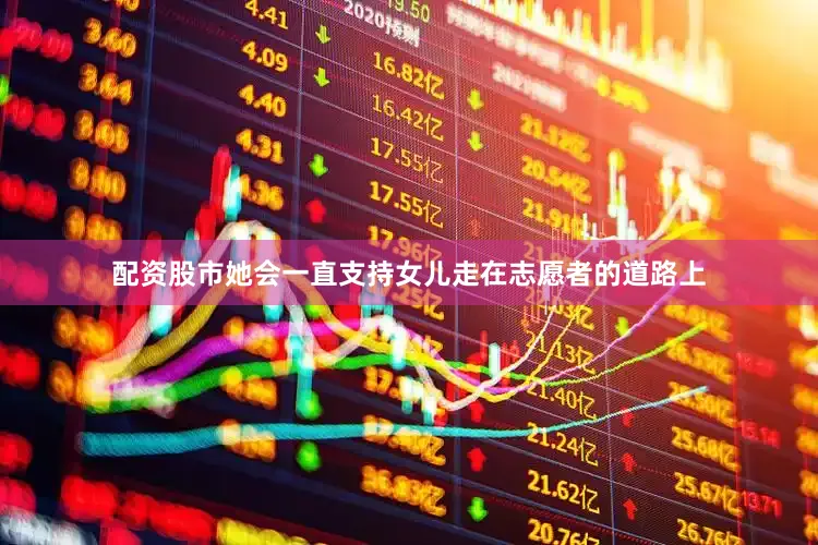 配资股市她会一直支持女儿走在志愿者的道路上
