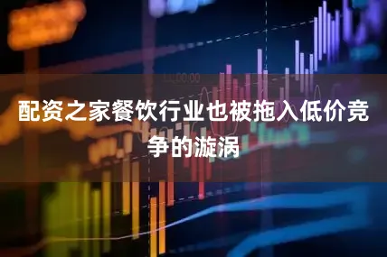 配资之家餐饮行业也被拖入低价竞争的漩涡