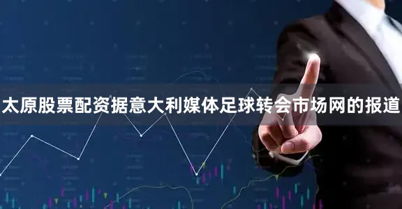 太原股票配资据意大利媒体足球转会市场网的报道