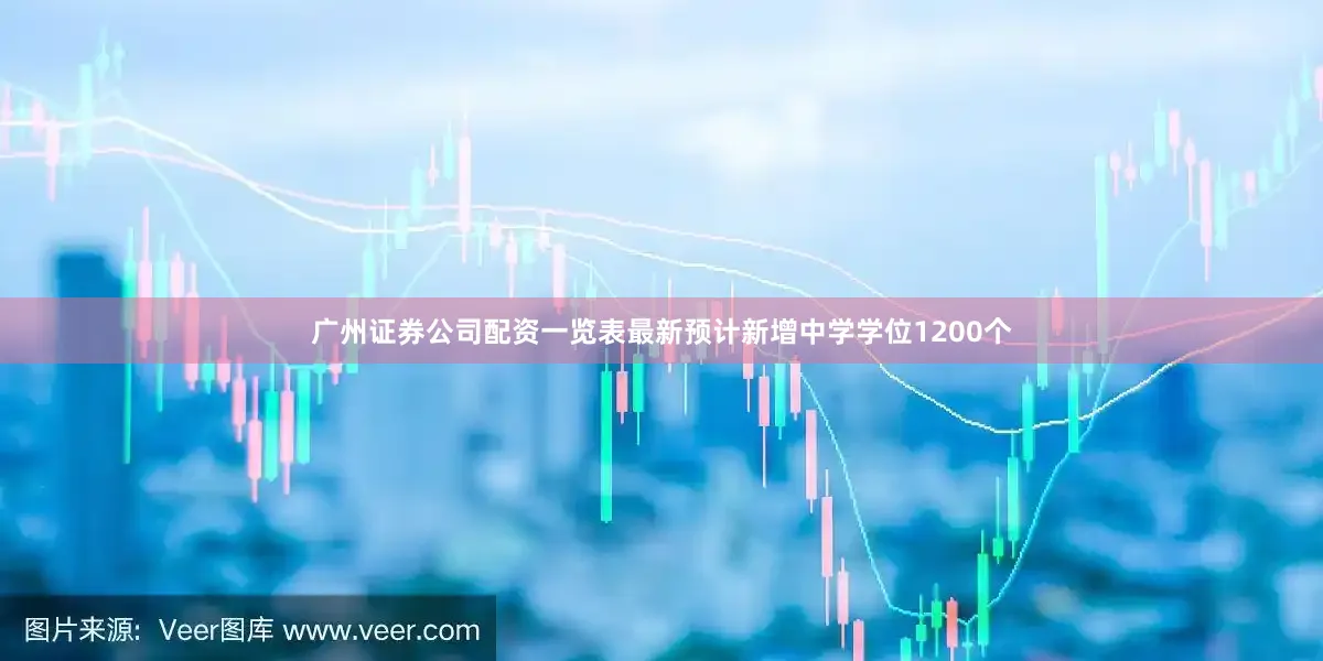 广州证券公司配资一览表最新预计新增中学学位1200个