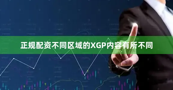 正规配资不同区域的XGP内容有所不同