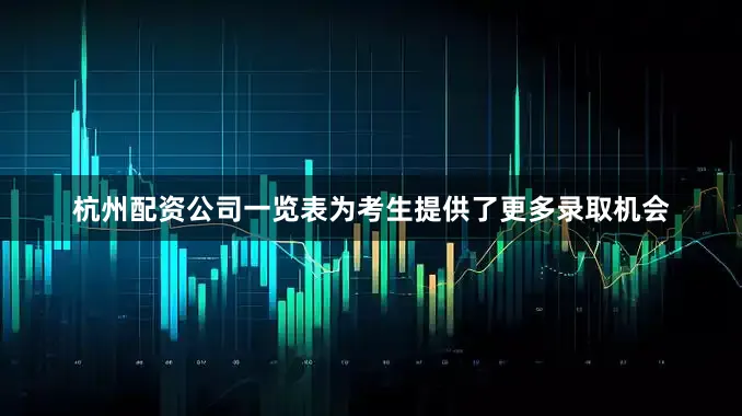 杭州配资公司一览表为考生提供了更多录取机会