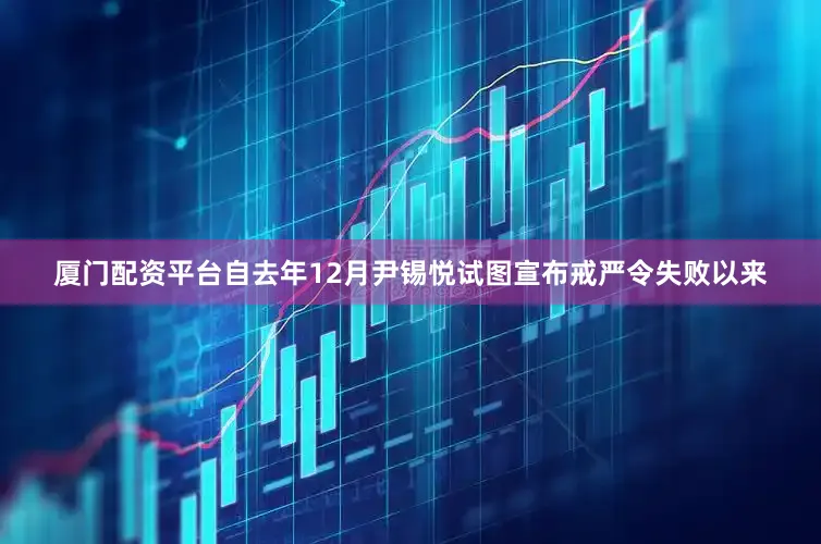 厦门配资平台自去年12月尹锡悦试图宣布戒严令失败以来