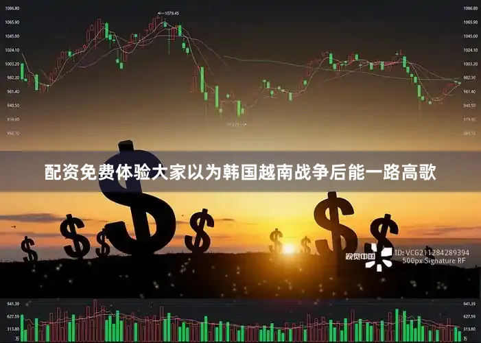 配资免费体验大家以为韩国越南战争后能一路高歌